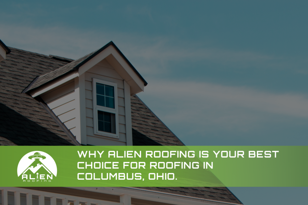 WHY ALIEN ROOFING IS YOUR BEST CHOICE FOR ROOFING IN COLUMBUS, OH.